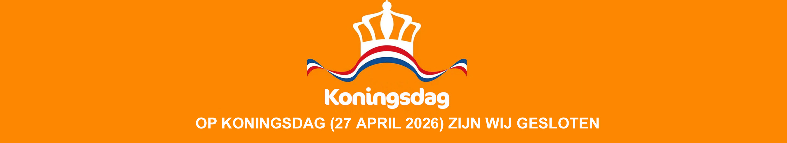 OP KONINGSDAG zijn wij GESLOTEN
